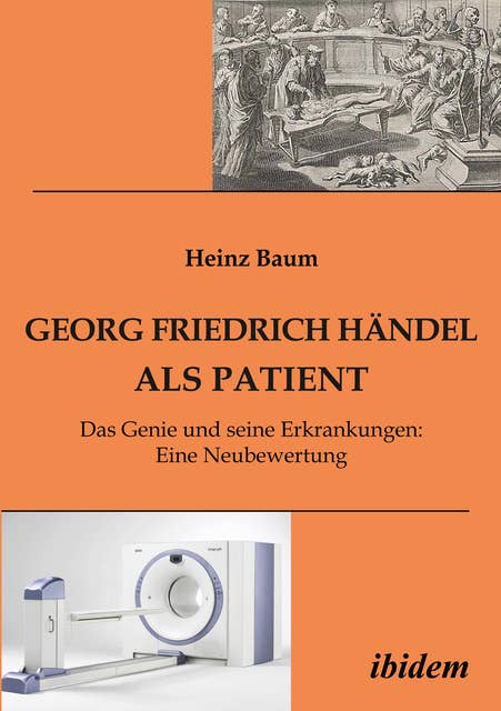 Georg Friedrich Händel als Patient: Das Genie und seine Erkrankungen. Eine Neubewertung