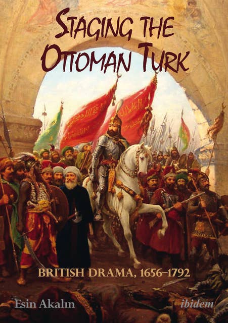 Staging the Ottoman Turk: British Drama, 1656–1792