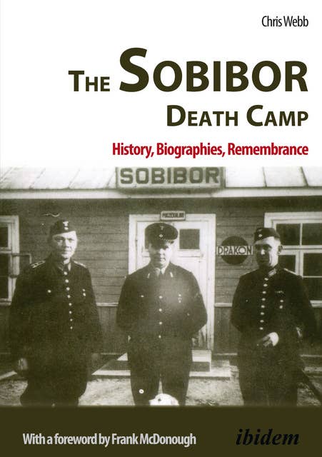 The Sobibor Death Camp: History, Biographies, Remembrance
