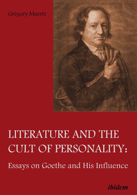 Literature and the Cult of Personality: Essays on Goethe and His Influence