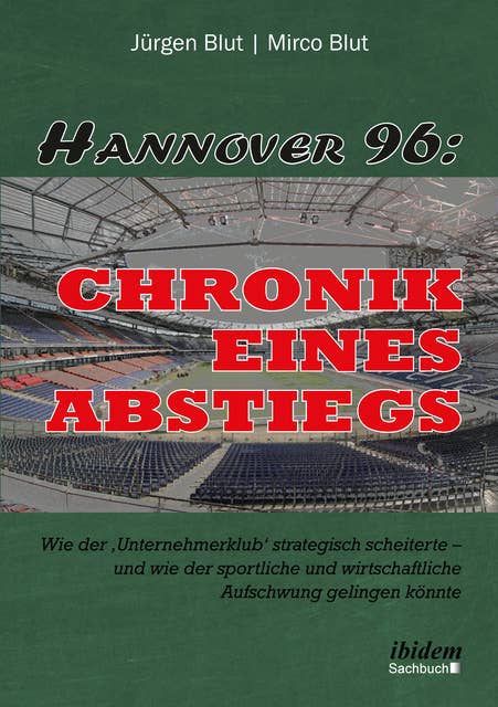 Hannover 96: Chronik eines Abstiegs: Wie der 'Unternehmerklub' strategisch scheiterte - und wie der sportliche und wirtschaftliche Aufschwung gelingen könnte