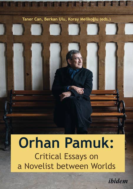 Orhan Pamuk: Critical Essays on a Novelist between Worlds: A Collection of Essays on Orhan Pamuk
