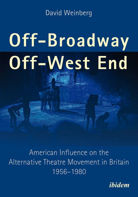 Off-Broadway/Off-West End: American Influence on the Alternative Theatre Movement in Britain 1956-1980