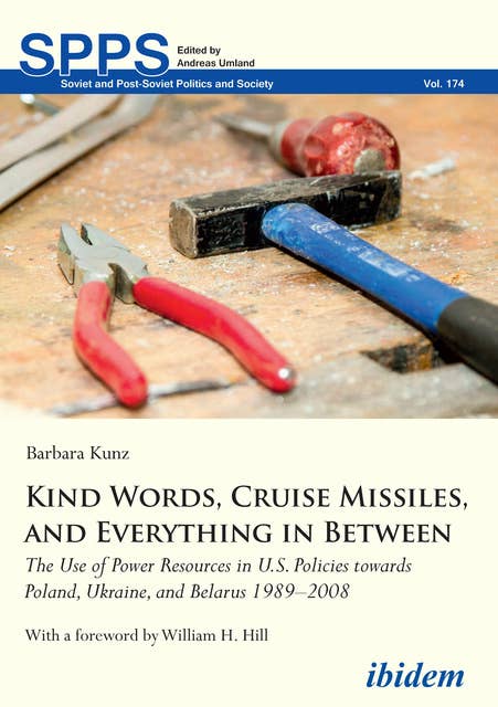 Kind Words, Cruise Missiles, and Everything in Between: The Use of Power Resources in U.S. Policies towards Poland, Ukraine, and Belarus 1989–2008