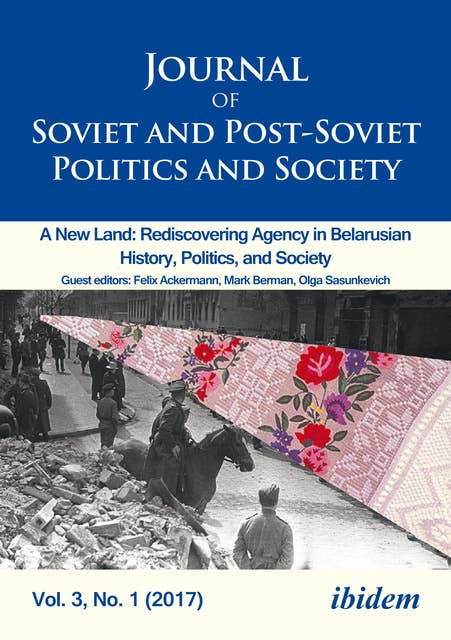 Journal of Soviet and Post-Soviet Politics and Society: 2017/1: A New Land: Rediscovering Agency in Belarusian History, Politics, and Society