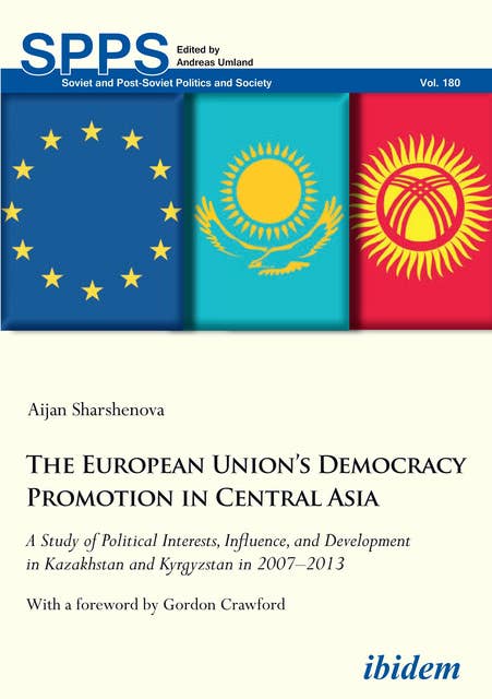 The European Union’s Democracy Promotion in Central Asia: A Study of Political Interests, Influence, and Development in Kazakhstan and Kyrgyzstan in 2007–2013