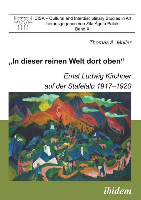 "In dieser reinen Welt dort oben".: Ernst Ludwig Kirchner auf der Stafelalp 1917-1920