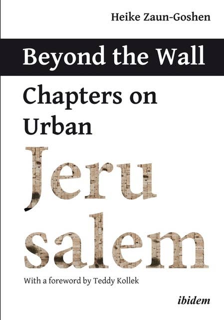 Beyond the Wall: Chapters on Urban Jerusalem