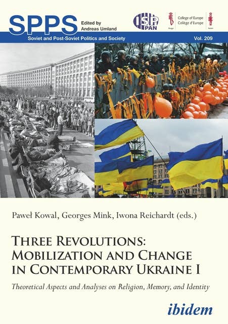Three Revolutions: Mobilization and Change in Contemporary Ukraine I: Theoretical Aspects and Analyses on Religion, Memory, and Identity