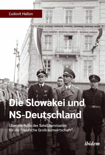 Die Slowakei und NS-Deutschland: Über die Rolle des Satellitenstaates für die "deutsche Großraumwirtschaft"