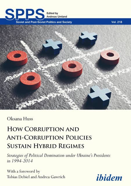 How Corruption and Anti-Corruption Policies Sustain Hybrid Regimes: Strategies of Political Domination under Ukraine’s Presidents in 1994-2014