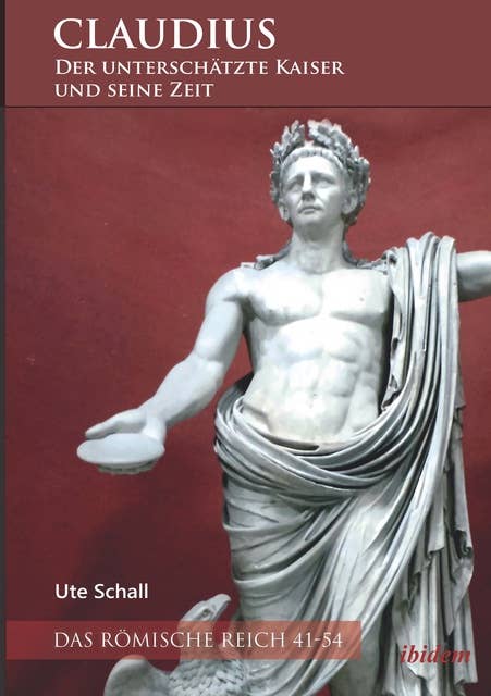 Claudius – der unterschätzte Kaiser und seine Zeit: Das Römische Reich 41-54