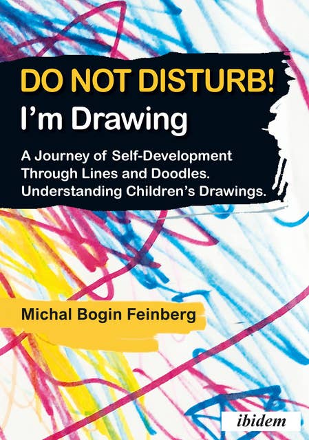 Do not Disturb! I'm Drawing: A Journey of Self-Development Through Lines and Doodles. Understanding Children’s Drawings
