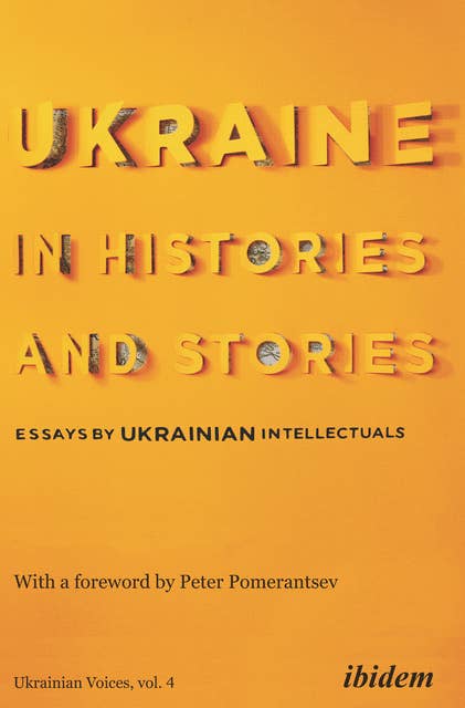 Ukraine in Histories and Stories: Essays by Ukrainian Intellectuals