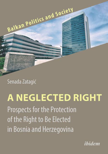 A Neglected Right: Prospects for the Protection of the Right to be Elected in Bosnia and Herzegovina