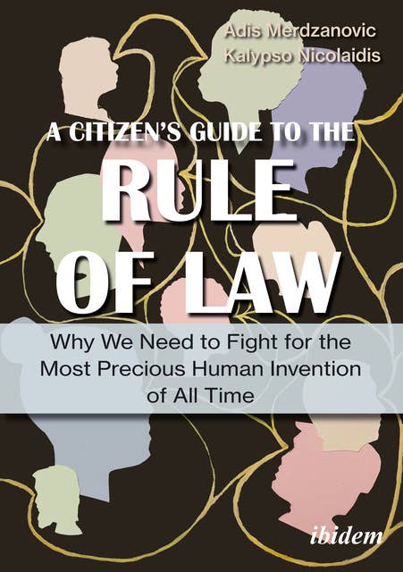 A Citizen’s Guide to the Rule of Law: Why We Need to Fight for the Most Precious Human Invention of All Time