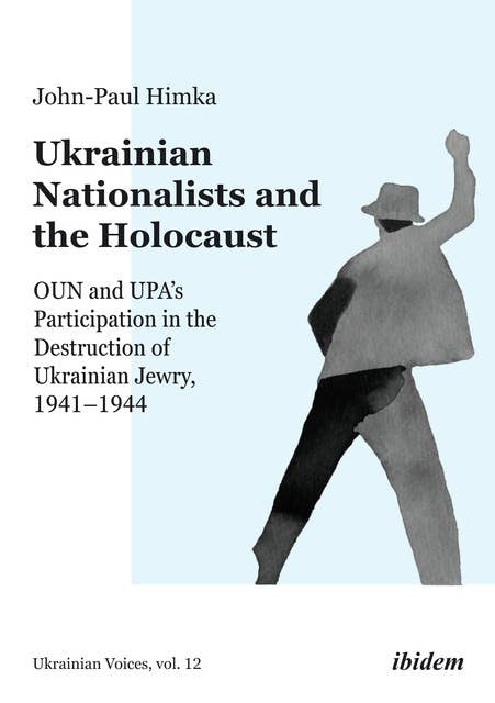 Ukrainian Nationalists and the Holocaust: OUN and UPA’s Participation in the Destruction of Ukrainian Jewry, 1941–1944