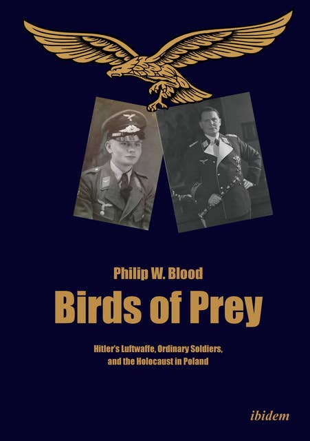 Birds of Prey: Hitler’s Luftwaffe, Ordinary Soldiers, and the Holocaust in Poland