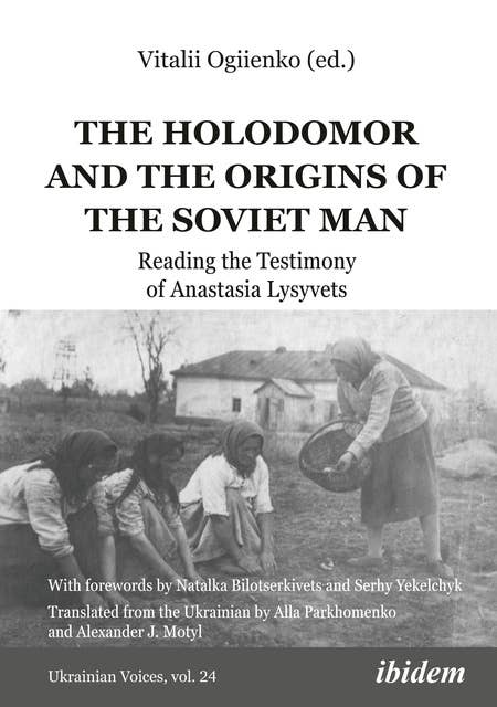 The Holodomor and the Origins of the Soviet Man: Reading the Testimony of Anastasia Lysyvets