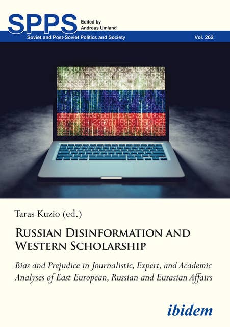 Russian Disinformation and Western Scholarship: Bias and Prejudice in Journalistic, Expert, and Academic Analyses of East European, Russian and Eurasian Affairs