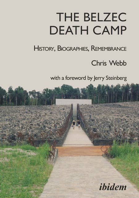 The Belzec Death Camp: History, Biographies, Remembrance: 2nd, revised and updated edition With a Foreword by Jerry Steinberg