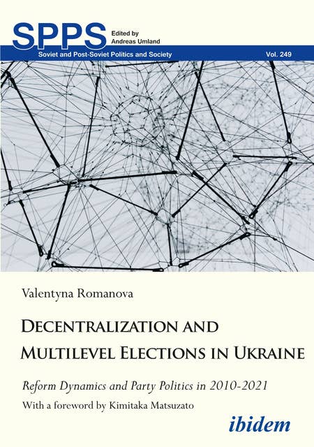 Decentralization and Multilevel Elections in Ukraine: Reform Dynamics and Party Politics in 2010–2021