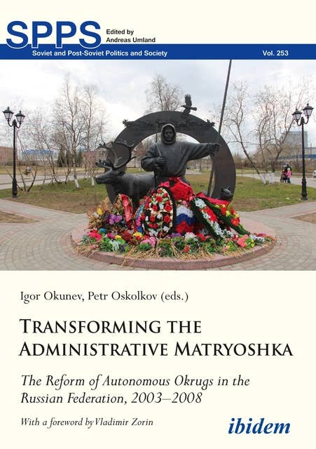 Transforming the Administrative Matryoshka: The Reform of Autonomous Okrugs in the Russian Federation, 2003–2008