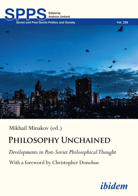 Philosophy Unchained: Developments in Post-Soviet Philosophical Thought With a foreword by Christopher Donohue