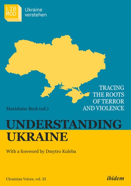 Understanding Ukraine: Tracing the Roots of Terror and Violence With a foreword by Dmytro Kuleba