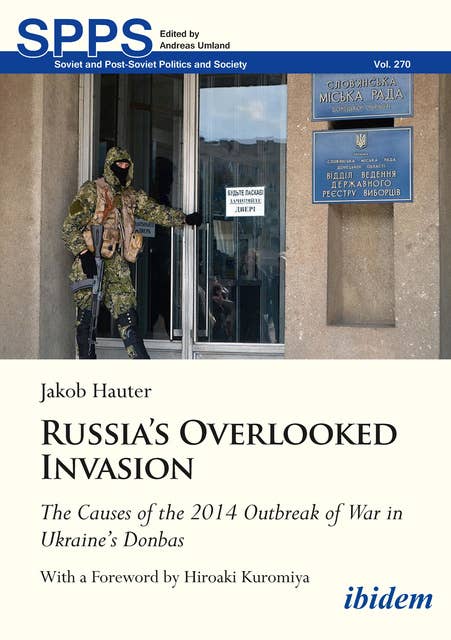 Russia's Overlooked Invasion: The Causes of the 2014 Outbreak of War in Ukraine’s Donbas. With a Foreword by Hiroaki Kuromiya
