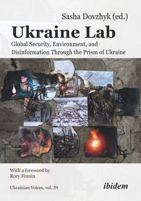 Ukraine Lab: Global Security, Environment, and Disinformation Through the Prism of Ukraine With a foreword by Rory Finnin