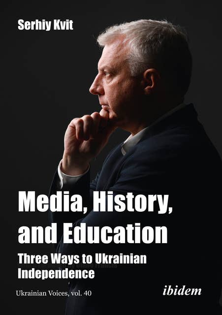 Media, History, and Education - Three Ways to Ukrainian Independence: With a preface by Diane Francis