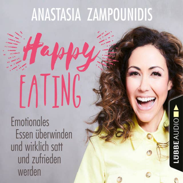 Happy Eating: Emotionales Essen überwinden und wirklich satt und zufrieden werden