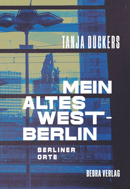 Mein altes West-Berlin: Berliner Orte