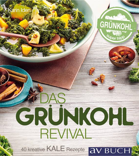 Das Grünkohl-Revival: 40 kreative Kale Rezepte: 40 kreative Rezepte