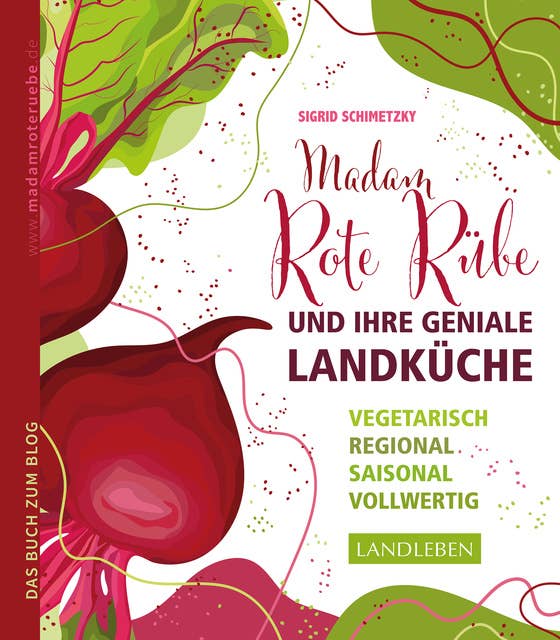 Madam Rote Rübe und ihre geniale Landküche: Vegetarisch – regional – saisonal – vollwertig