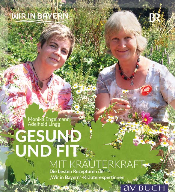 Gesund und fit mit Kräuterkraft: Die besten Rezepturen der "WIR in Bayern" Kräuterexpertinnen