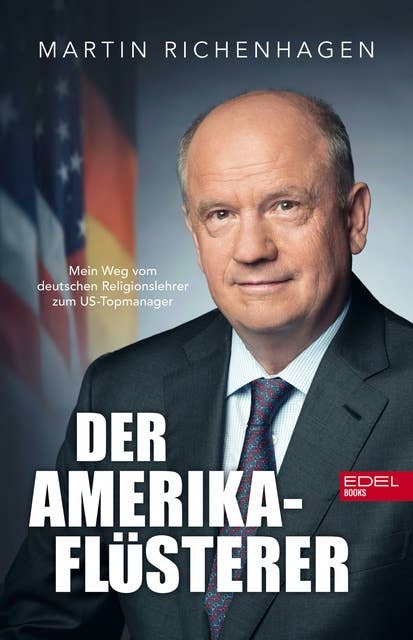 Der Amerika-Flüsterer: Mein Weg vom deutschen Religionslehrer zum US-Topmanager