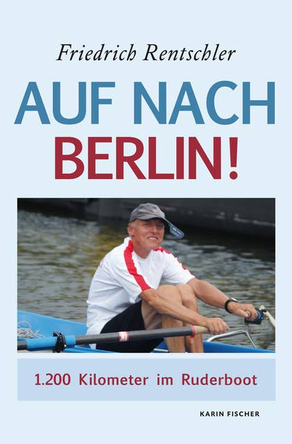 Auf nach Berlin!: 1200 Kilometer im Ruderboot