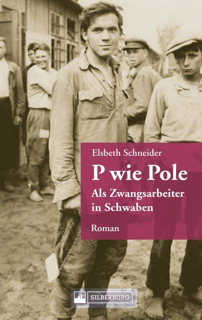 P wie Pole. Ein Roman aus Schwaben: Ein polnischer Zwangsarbeiter in Württemberg kämpft ums Überleben.
