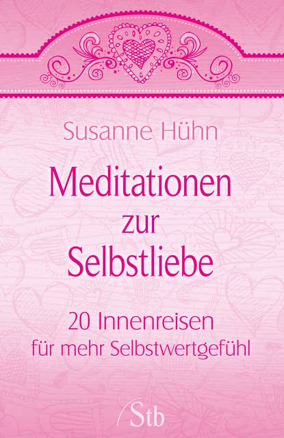 Meditationen zur Selbstliebe: 20 Innenreisen für mehr Selbstwertgefühl