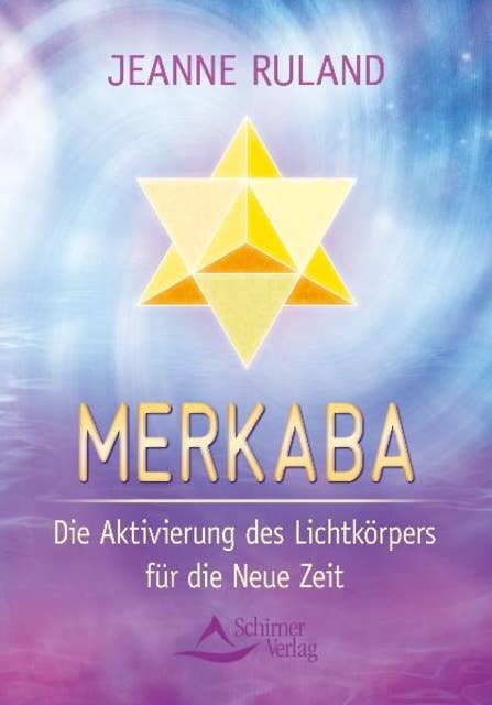 Merkaba: Die Aktivierung des Lichtkörpers für die neue Zeit