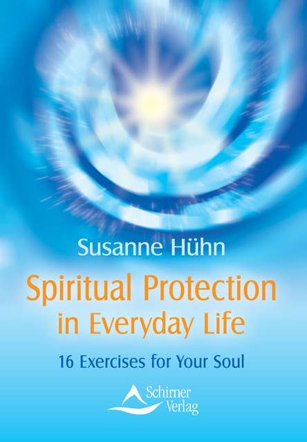 Spiritual Protection in Everyday Life: 16 Exercises for Your Soul