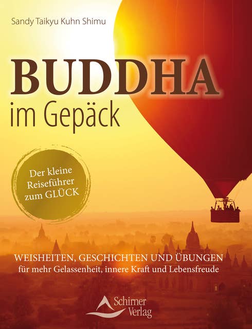 Buddha im Gepäck - Der kleine Reiseführer zum Glück: Weisheiten, Geschichten und Übungen für mehr Gelassenheit, innere Kraft und Lebensfreude