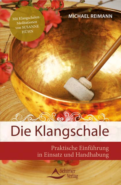 Die Klangschale: Praktische Einführung in Einsatz und Handhabung - Mit Klangschalen-Meditationen von Susanne Hühn