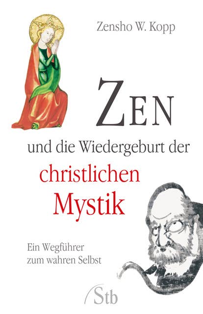 Zen und die Wiedergeburt der christlichen Mystik: Ein Wegführer zum wahren Selbst