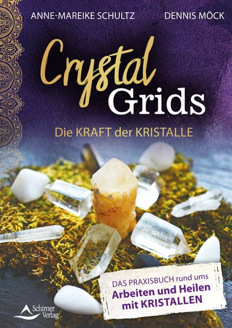 Crystal Grids – Die Kraft der Kristalle: Das Praxisbuch rund ums Arbeiten und Heilen mit Kristallen