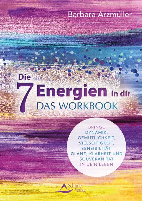 Die 7 Energien in dir – das Workbook: Bringe Dynamik, Gemütlichkeit, Vielseitigkeit, Sensibilität, Glanz, Klarheit und Souveränität in dein Leben