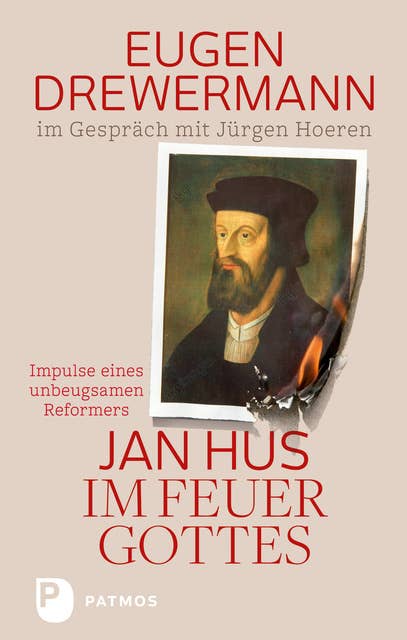 Jan Hus im Feuer Gottes: Impulse eines unbeugsamen Reformators. Eugen Drewermann im Gespräch mit Jürgen Hoeren