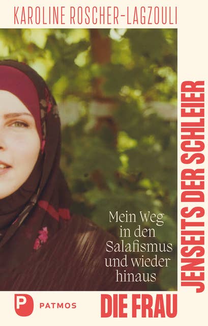 Die Frau jenseits der Schleier: Mein Weg in den Salafismus und wieder hinaus